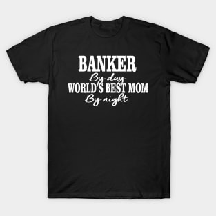 Banker By Day World's Best Mom By Night T-Shirt